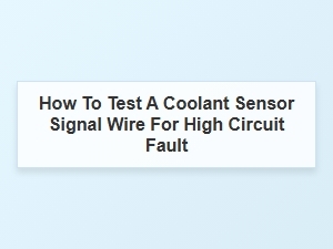How to Test a Coolant Sensor Signal Wire
