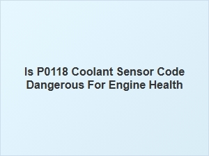 How to Fix a P0118 Coolant Sensor Code