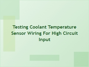 Investigating High Circuit Input on Coolant Temperature Sensor Wiring