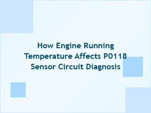 How Engine Running Temperature Affects P0118 Sensor Circuit Diagnosis