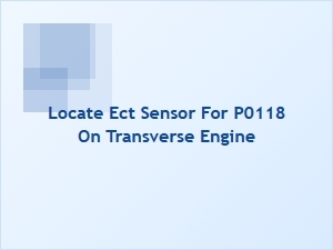 Finding the Ect Sensor for Code P0118 on Transverse Engines